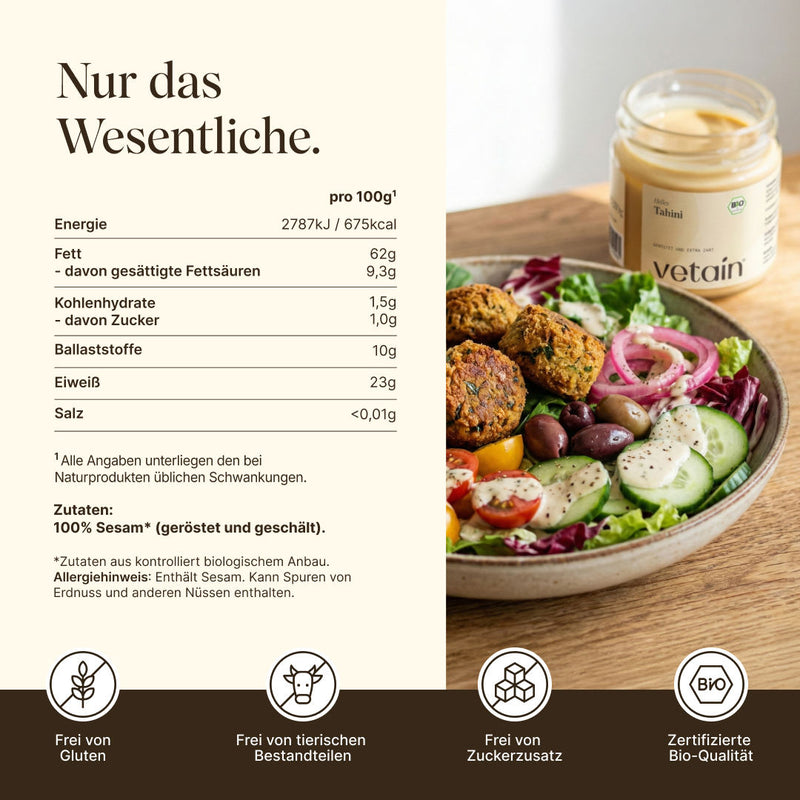 Nur wesentliche Zutaten im Bio-Tahini von Vetain. Frei von Gluten, Frei von tierischen Bestandteilen, frei von Zuckerzusatz, zertifizierte Bio-Qualität. Zu sehen ist das Bio-Tahini von Vetain neben einer Salatbowl.