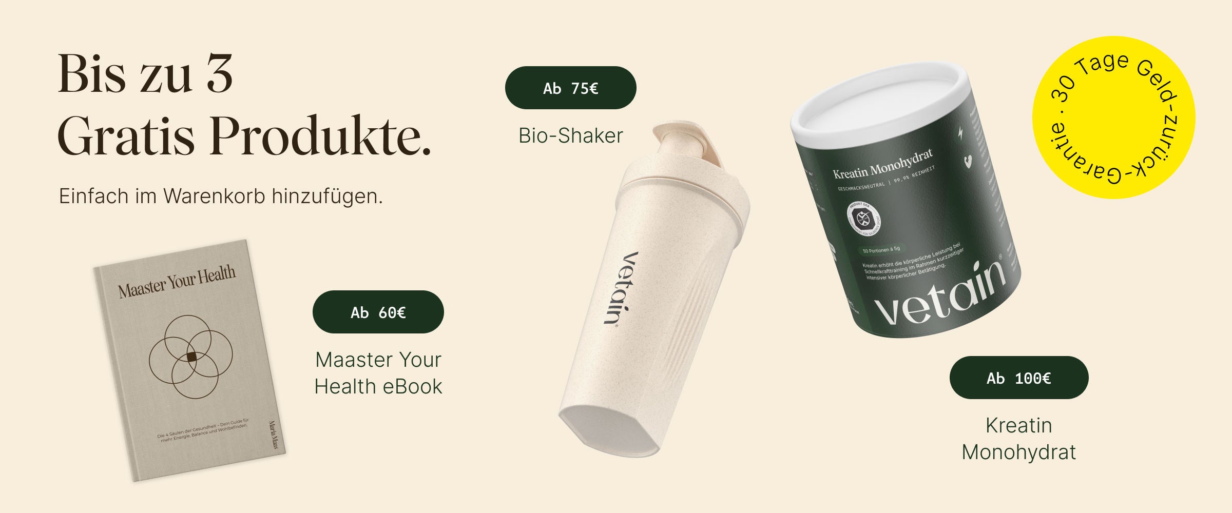 Vetains Stufensystem mit bis zu 3 gratis Produkten. Einfach im Warenkorb hinzufügen. Ab 60€ gratis Maaster Yyour Health eBook, ab 75€ gratis Bio Shaker, ab 100€ gratis Kreatin Monohydrat. 30 Tage Geld-zurück-Garantie. 
