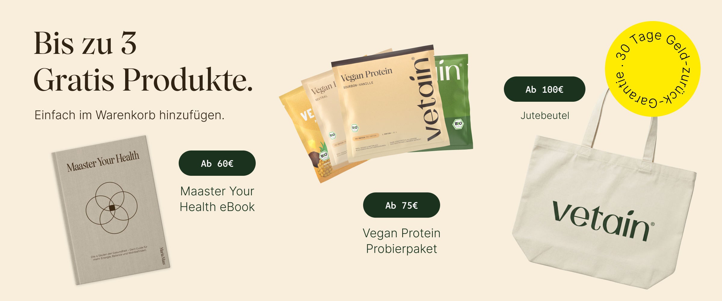 Vetains Stufensystem mit bis zu 3 gratis Produkten. Einfach im Warenkorb hinzufügen. Ab 60€ gratis Maaster Your Health eBook, ab 75€ gratis Probierpaket, ab 100€ gratis Vetain Jutebeutel. 30 Tage Geld-zurück-Garantie. 