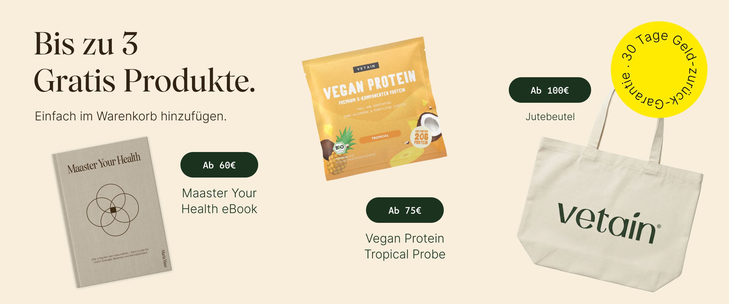 Vetains Stufensystem mit bis zu 3 gratis Produkten. Einfach im Warenkorb hinzufügen. Ab 60€ gratis Maaster Your Health eBook, ab 75€ gratis Proteinprobe, ab 100€ gratis Vetain Jutebeutel. 30 Tage Geld-zurück-Garantie. 