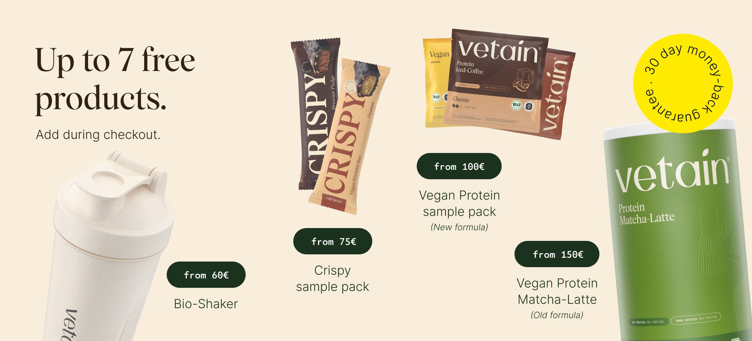 Vetain's tiered rewards program offers up to 7 free products. Simply add them to your cart. Spend €60 or more and get a free organic shaker; spend €75 or more and get a free Crispy sample pack; spend €100 or more and get a free Vegan Protein sample pack; spend €150 or more and get a free Vegan Protein Matcha can. 30-day money-back guarantee. 