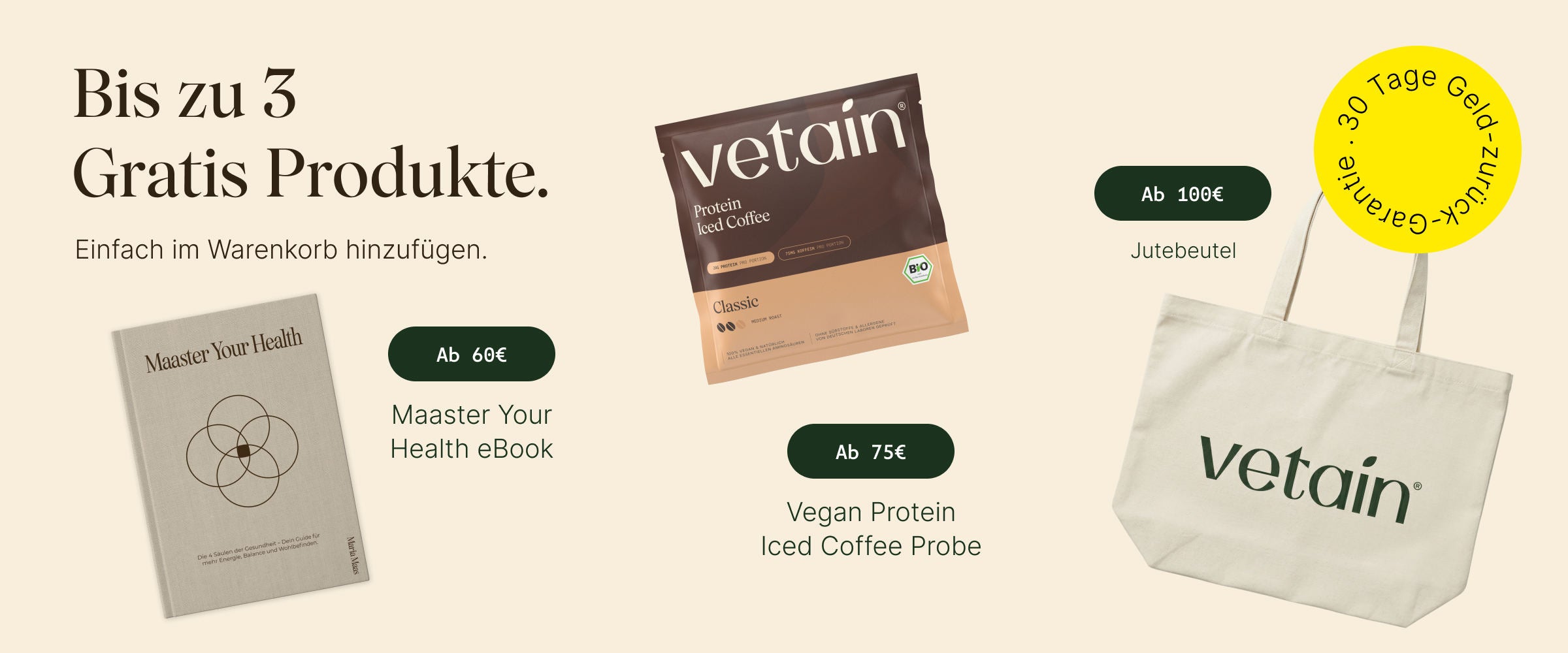Vetains Stufensystem mit bis zu 3 gratis Produkten. Einfach im Warenkorb hinzufügen. Ab 60€ gratis Maaster Your Health eBook, ab 75€ gratis Proteinprobe, ab 100€ gratis Vetain Jutebeutel. 30 Tage Geld-zurück-Garantie. 