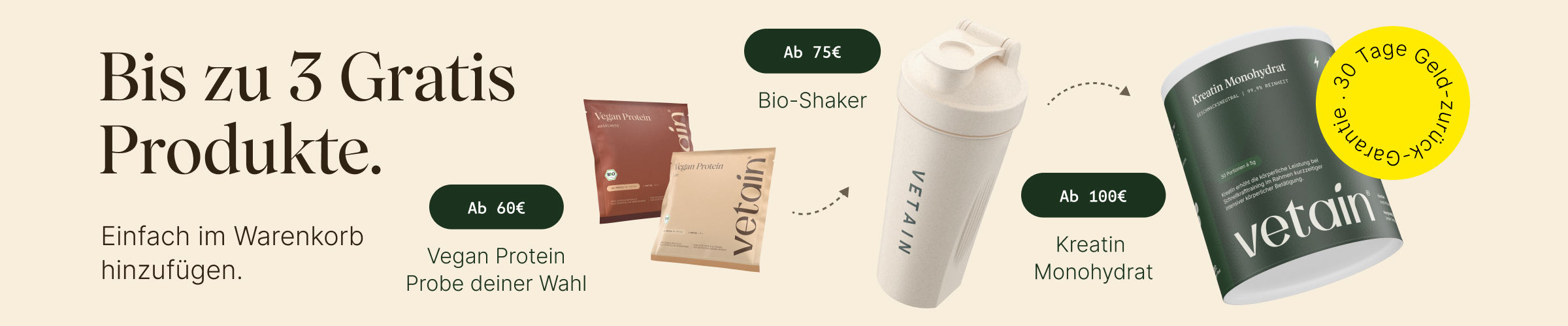 Vetain Stufensyste. Bis zu 3 gratis Produkte je nach Bestellwert, einfach im Warenkorb hinzuzufügen. Ab 60€ eine vegan Protein Probe, ab 75€ einen Bio-Shaker, ab 100€ Kreatin Monohydrat.