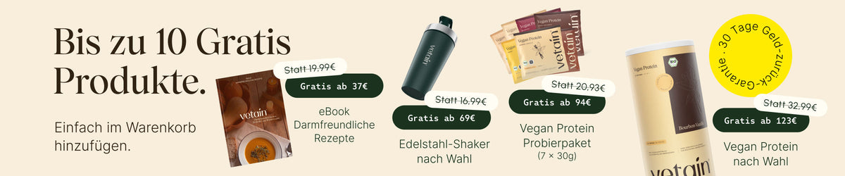 Vetain Stufensystem: bis zu 10 Gratis-Produkte, einfach im Warenkorb hinzufügen. Ab 37 € eBook Darmfreundliche Rezepte, ab 69 € Edelstahl-Shaker nach Wahl, ab 94 € Vegan Protein Probierpaket (7 × 30 g), ab 123 € Vegan Protein nach Wahl. 30 Tage Geld-zurück-Garantie.
