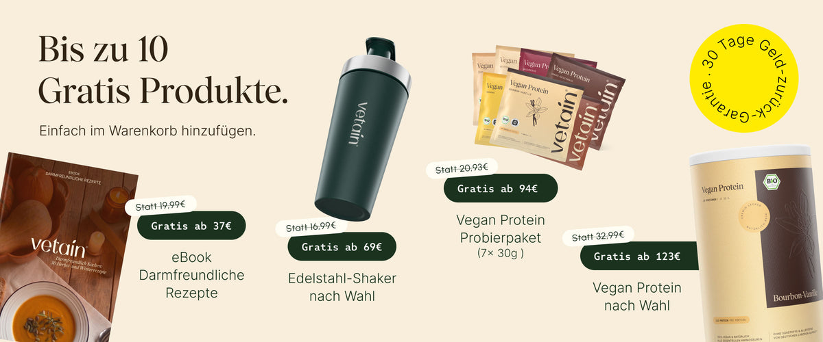 Vetain Stufensystem: bis zu 10 Gratis-Produkte, einfach im Warenkorb hinzufügen. Ab 37 € eBook Darmfreundliche Rezepte, ab 69 € Edelstahl-Shaker nach Wahl, ab 94 € Vegan Protein Probierpaket (7 × 30 g), ab 123 € Vegan Protein nach Wahl. 30 Tage Geld-zurück-Garantie.