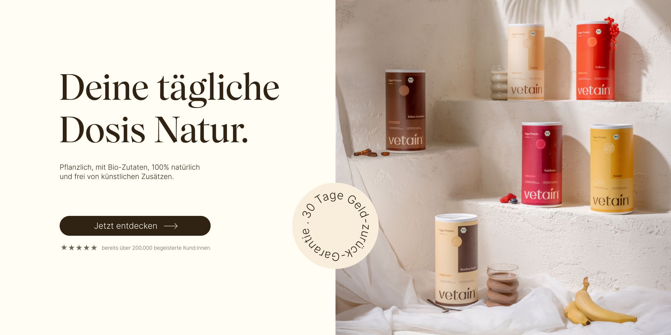 Vetain, deine tägliche Dosis NAtur. Pflanzlich, mit Bio-Zutaten, 100% natürlich und frei von künstlichen Zusätzen. Jetzt entdecken. Bereits über 200.000 begeisterte Kund:innen. 30 Tage Geld-zurück-Garantie. Vetains vegane Proteinpulverdosen angerichtet auf Stufen mit Zutaten