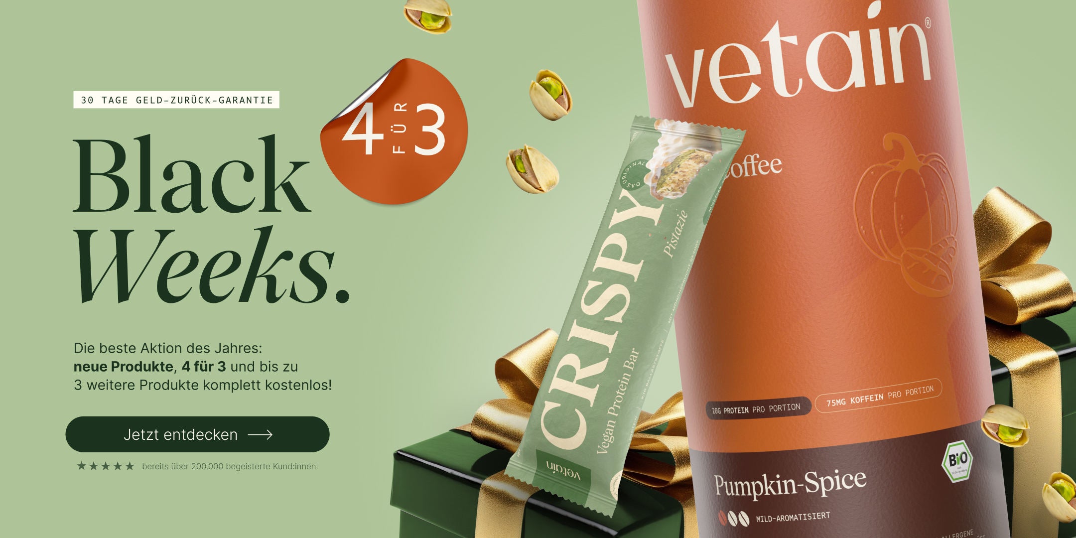 Vetain Black Weeks. Die beste Aktion des Jahres: neue Produkte, 4 für 3 und bis zu 3 weitere Produkte komplett kostenlos! 30 Tage Geld-zurück-Garantie. Proteinpulver Pumkin Spice und Crispy Proteinriegel Pistazie