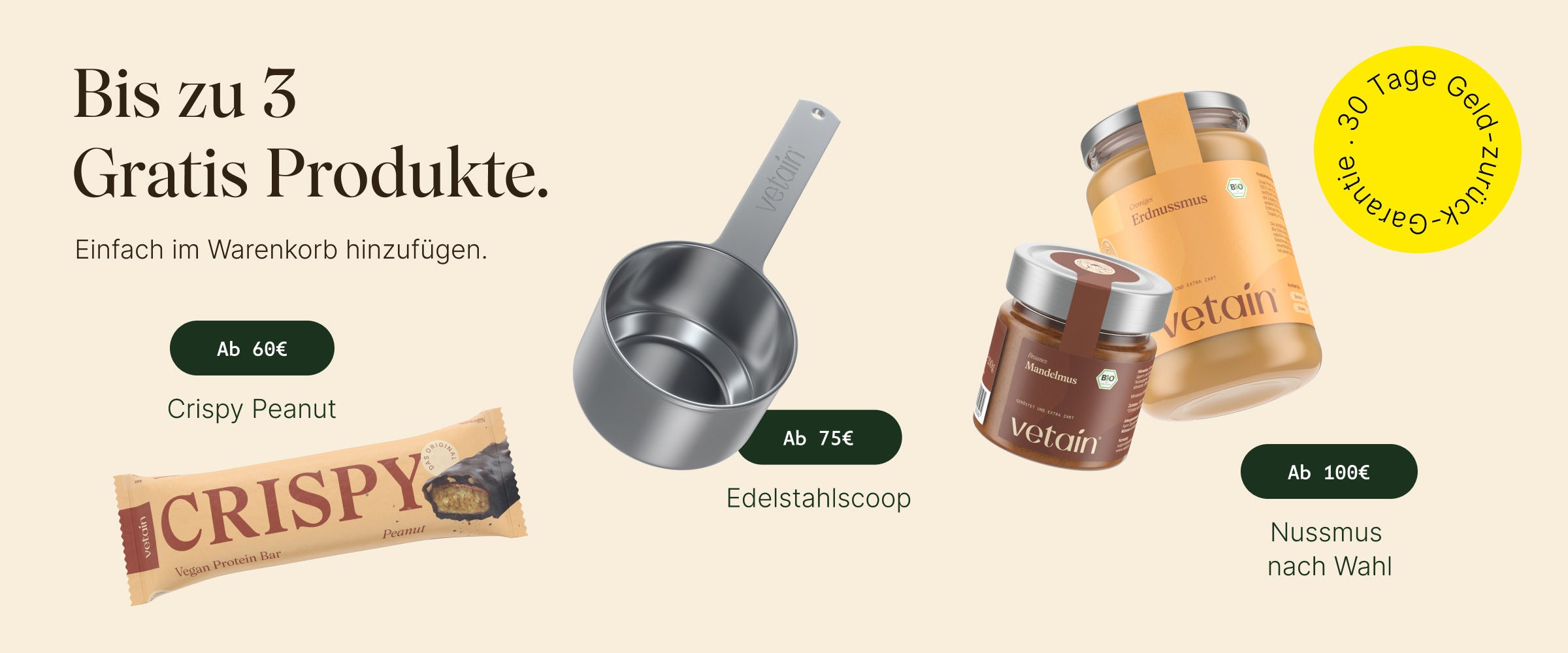 Vetains Stufensystem: Bis zu 3 gratis Produkte, einfach im Warenkorb hinzufügen. Ab 60€ gratis Crispy Peanut, ab 75€ gratis Edelstahl-Scoop, ab 100€ gratis Nussmus nach Wahl. 30 Tage Geld-zurück-Garantie