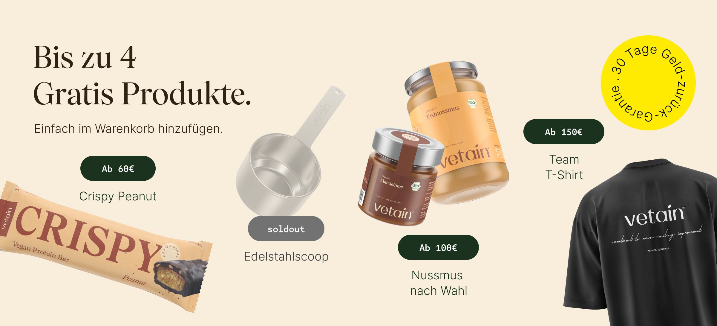 Vetains Stufensystem: Bis zu 4 gratis Produkte, einfach im Warenkorb hinzufügen. Ab 60€ gratis Crispy Peanut, ab 75€ gratis Edelstahlscoop, ab 100€ gratis Nussmus nach Wahl, ab 150€ Team T-Shirt. 30 Tage Geld-zurück-Garantie