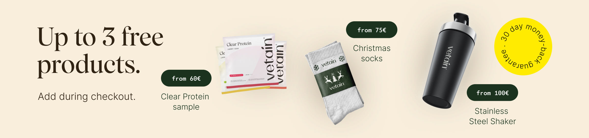 Get up to three free products. Simply add them to your shopping cart. Clear Protein sample with orders over €60, Christmas socks with orders over €75, stainless steel shaker with orders over €100.