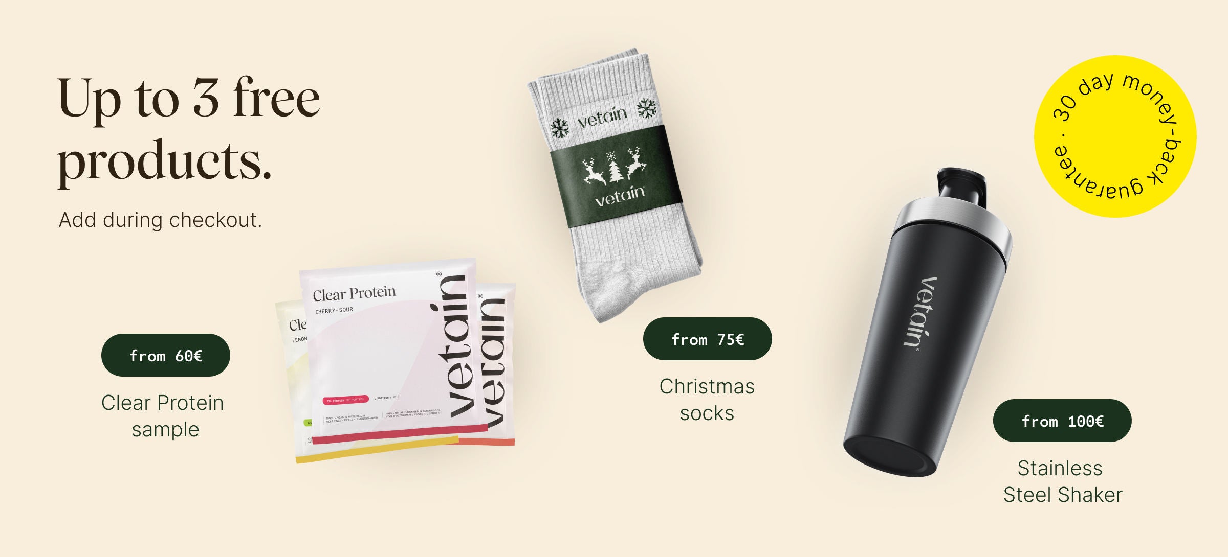 Get up to three free products. Simply add them to your shopping cart. Clear Protein sample with orders over €60, Christmas socks with orders over €75, stainless steel shaker with orders over €100.